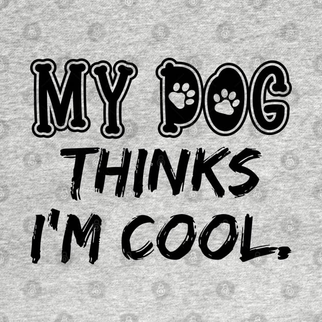 My Dog Think I'm Cool by DragonTees